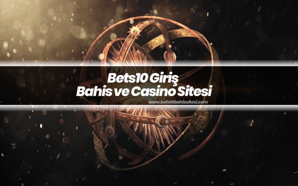 Bets10 Giriş – Bahis ve Casino Sitesi