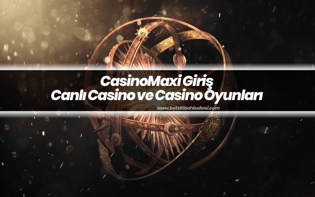 CasinoMaxi Giriş – Canlı Casino ve Casino Oyunları
